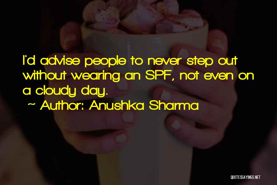 Anushka Sharma Quotes: I'd Advise People To Never Step Out Without Wearing An Spf, Not Even On A Cloudy Day.