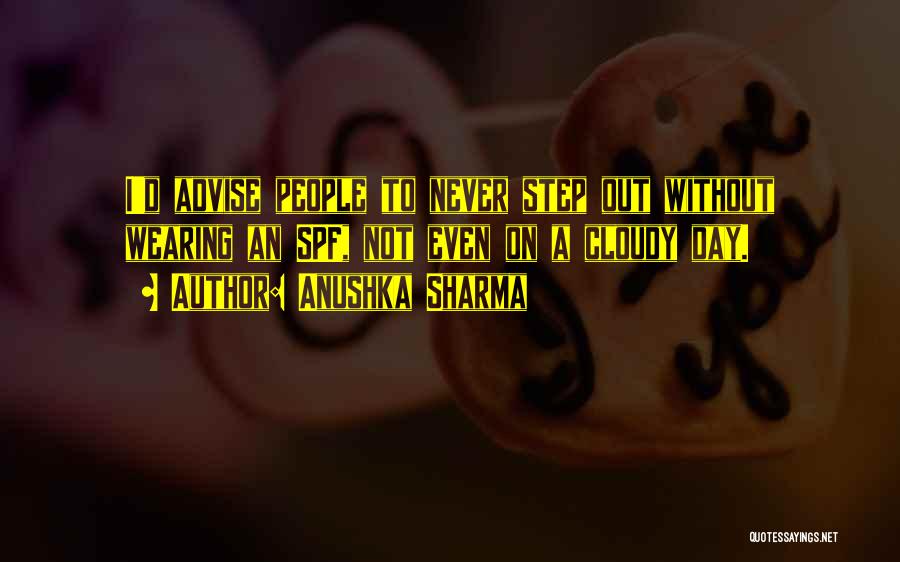 Anushka Sharma Quotes: I'd Advise People To Never Step Out Without Wearing An Spf, Not Even On A Cloudy Day.