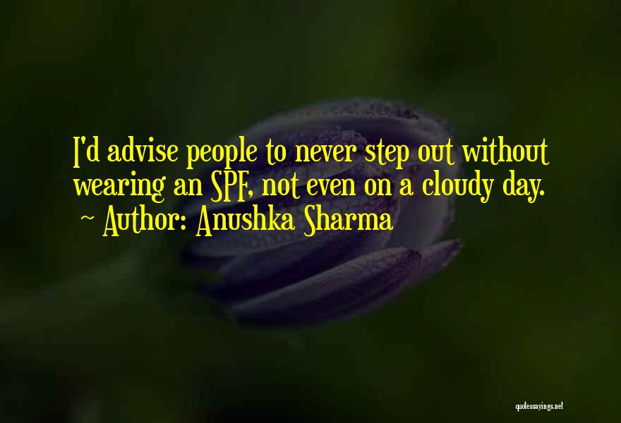 Anushka Sharma Quotes: I'd Advise People To Never Step Out Without Wearing An Spf, Not Even On A Cloudy Day.