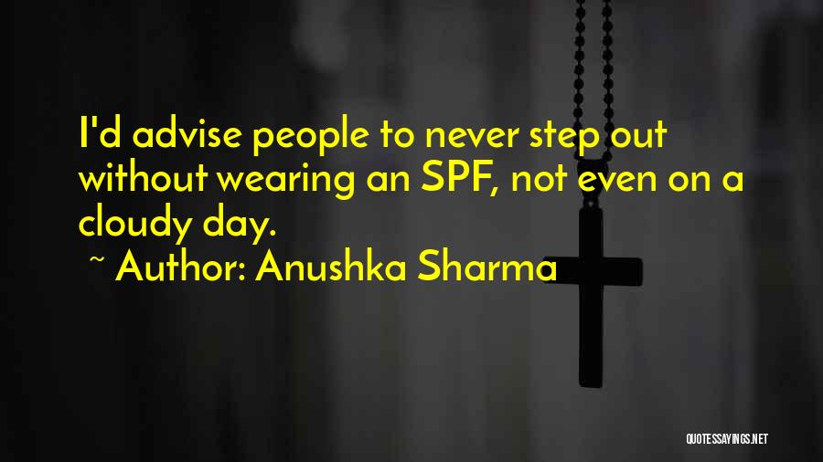 Anushka Sharma Quotes: I'd Advise People To Never Step Out Without Wearing An Spf, Not Even On A Cloudy Day.