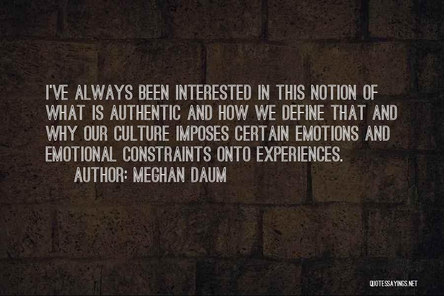 Meghan Daum Quotes: I've Always Been Interested In This Notion Of What Is Authentic And How We Define That And Why Our Culture