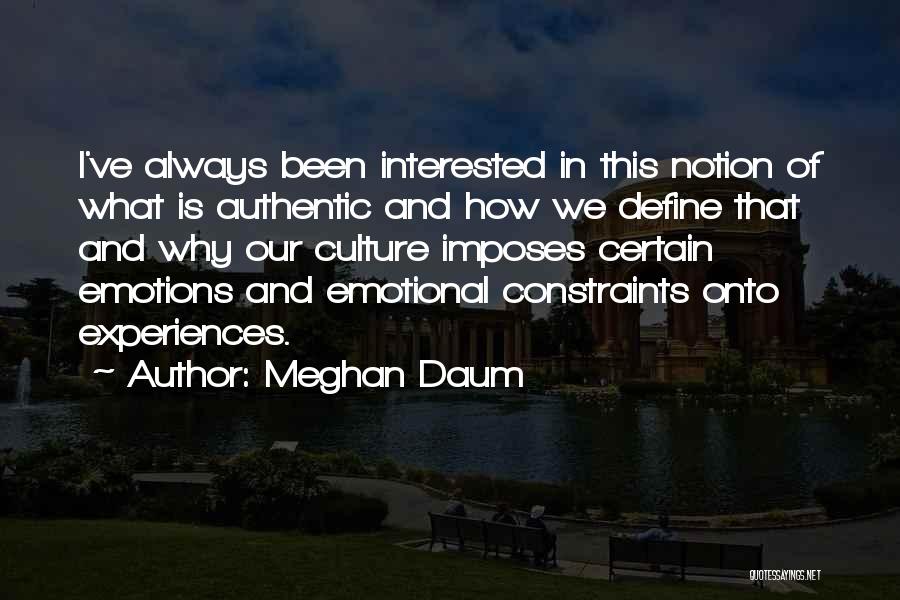 Meghan Daum Quotes: I've Always Been Interested In This Notion Of What Is Authentic And How We Define That And Why Our Culture