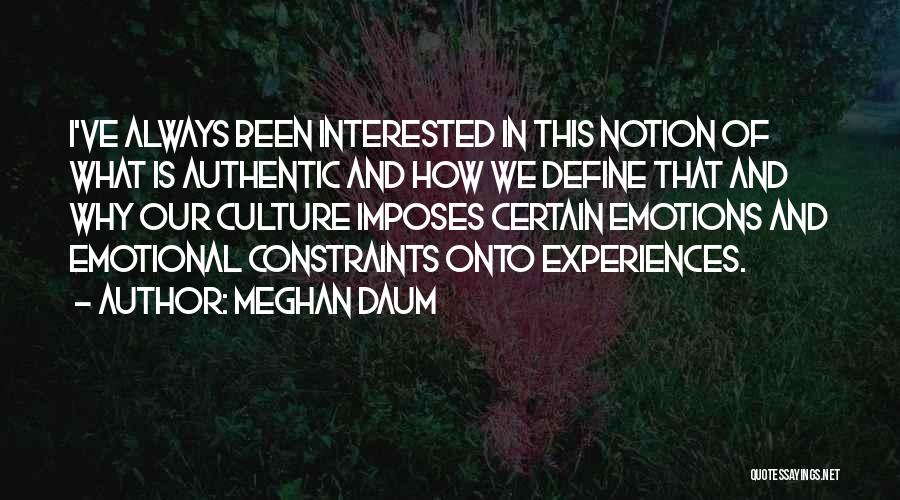 Meghan Daum Quotes: I've Always Been Interested In This Notion Of What Is Authentic And How We Define That And Why Our Culture