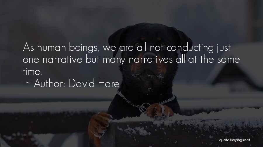 David Hare Quotes: As Human Beings, We Are All Not Conducting Just One Narrative But Many Narratives All At The Same Time.