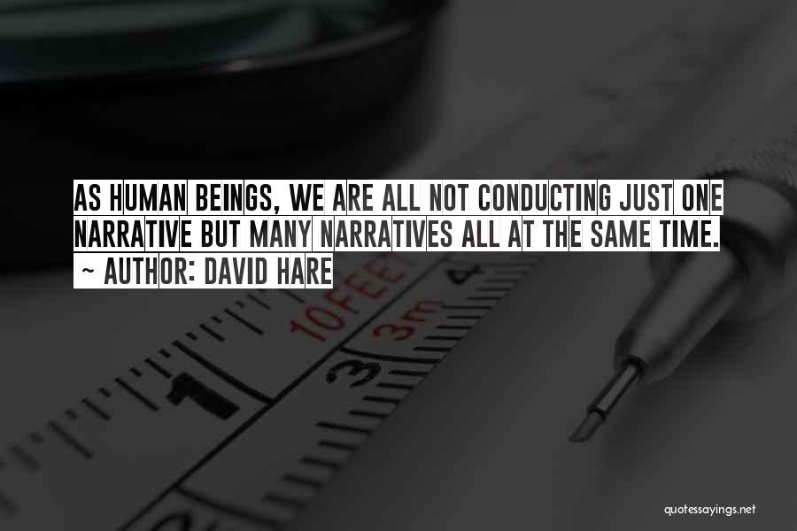 David Hare Quotes: As Human Beings, We Are All Not Conducting Just One Narrative But Many Narratives All At The Same Time.