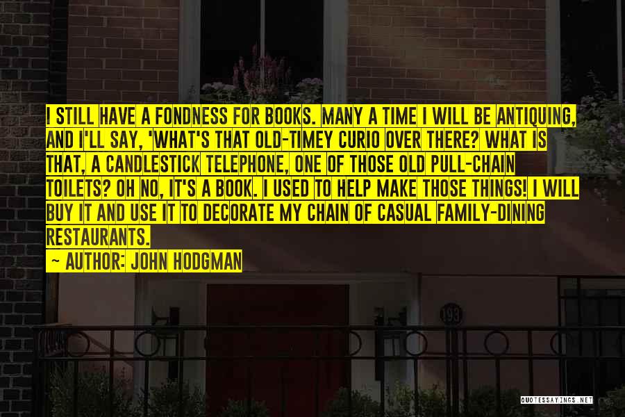 John Hodgman Quotes: I Still Have A Fondness For Books. Many A Time I Will Be Antiquing, And I'll Say, 'what's That Old-timey