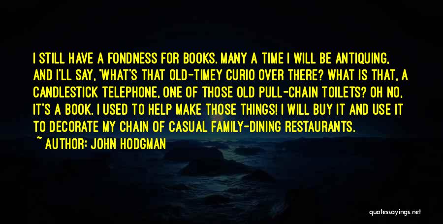 John Hodgman Quotes: I Still Have A Fondness For Books. Many A Time I Will Be Antiquing, And I'll Say, 'what's That Old-timey