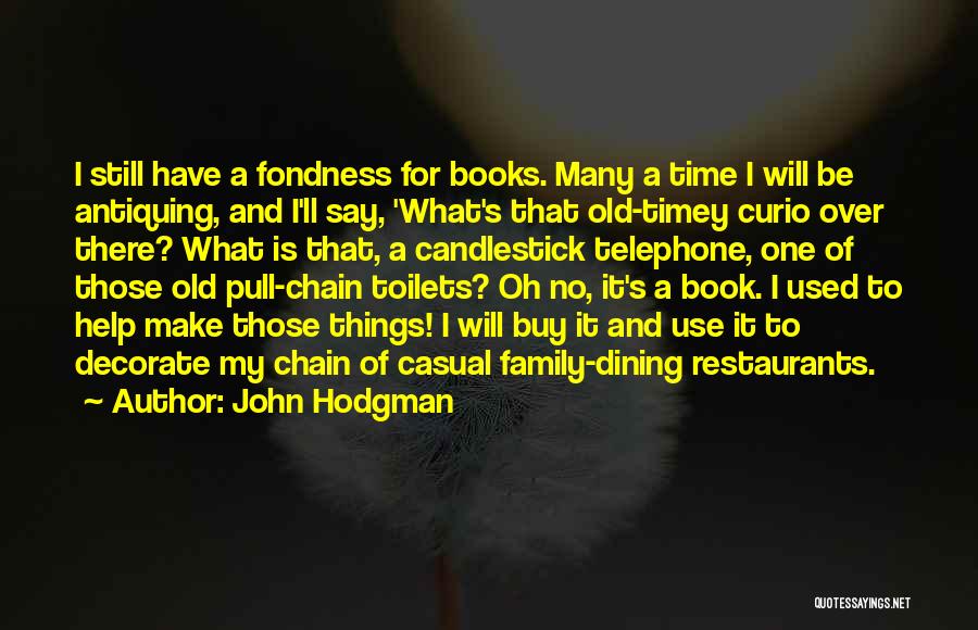 John Hodgman Quotes: I Still Have A Fondness For Books. Many A Time I Will Be Antiquing, And I'll Say, 'what's That Old-timey