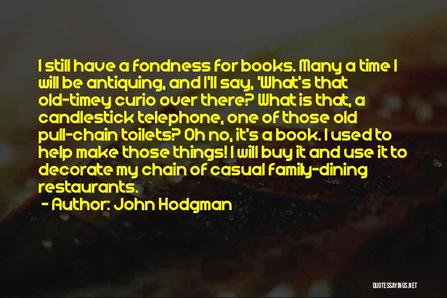John Hodgman Quotes: I Still Have A Fondness For Books. Many A Time I Will Be Antiquing, And I'll Say, 'what's That Old-timey