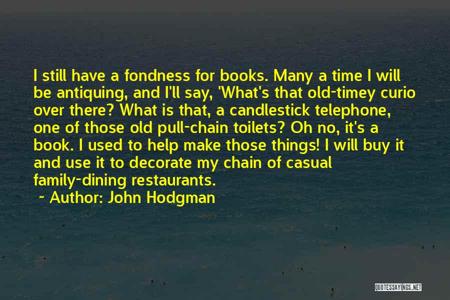 John Hodgman Quotes: I Still Have A Fondness For Books. Many A Time I Will Be Antiquing, And I'll Say, 'what's That Old-timey