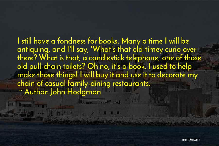 John Hodgman Quotes: I Still Have A Fondness For Books. Many A Time I Will Be Antiquing, And I'll Say, 'what's That Old-timey