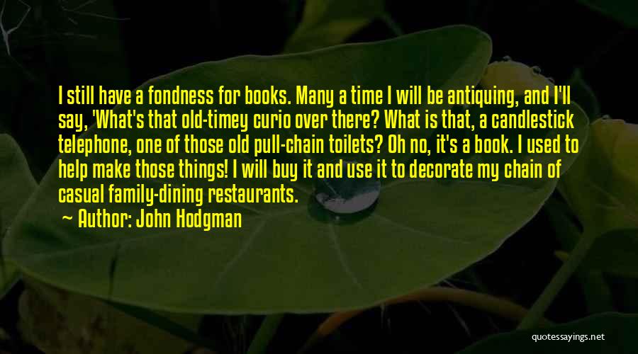 John Hodgman Quotes: I Still Have A Fondness For Books. Many A Time I Will Be Antiquing, And I'll Say, 'what's That Old-timey