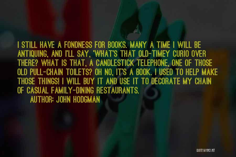 John Hodgman Quotes: I Still Have A Fondness For Books. Many A Time I Will Be Antiquing, And I'll Say, 'what's That Old-timey