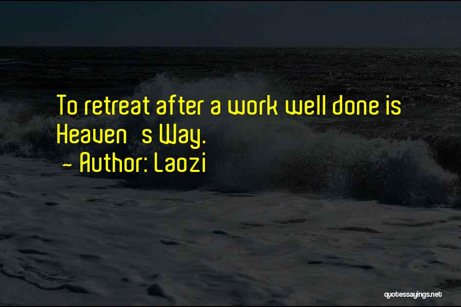 Laozi Quotes: To Retreat After A Work Well Done Is Heaven's Way.