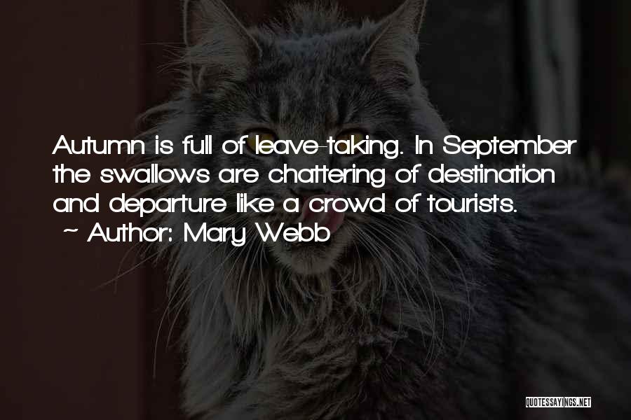 Mary Webb Quotes: Autumn Is Full Of Leave-taking. In September The Swallows Are Chattering Of Destination And Departure Like A Crowd Of Tourists.