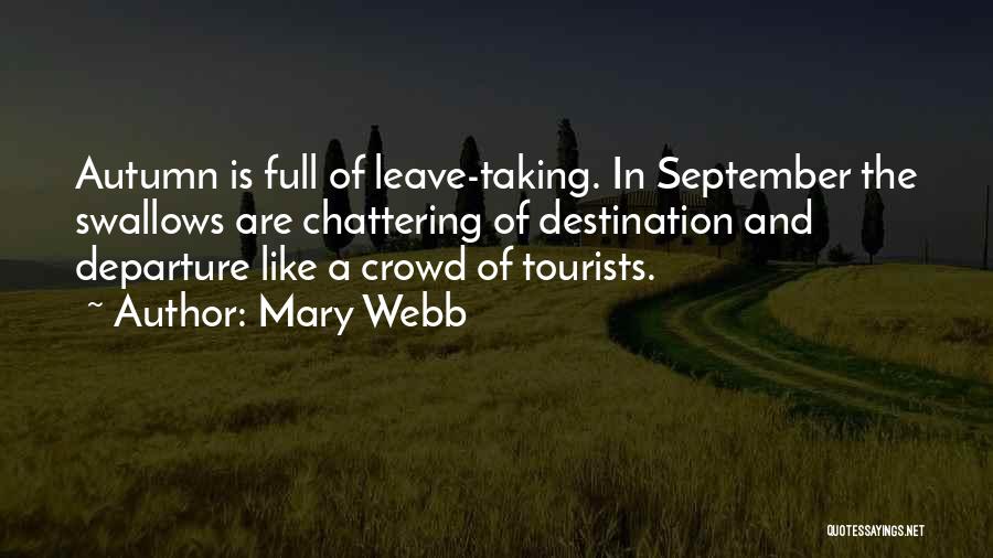 Mary Webb Quotes: Autumn Is Full Of Leave-taking. In September The Swallows Are Chattering Of Destination And Departure Like A Crowd Of Tourists.