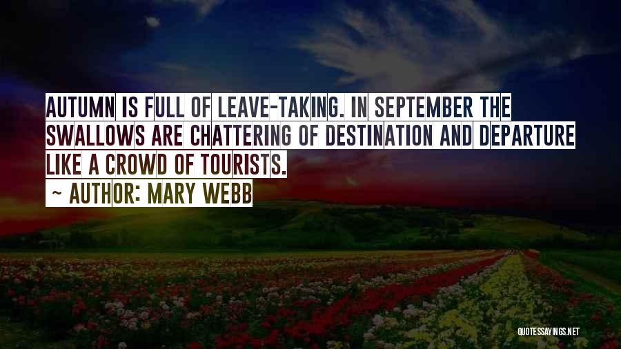 Mary Webb Quotes: Autumn Is Full Of Leave-taking. In September The Swallows Are Chattering Of Destination And Departure Like A Crowd Of Tourists.