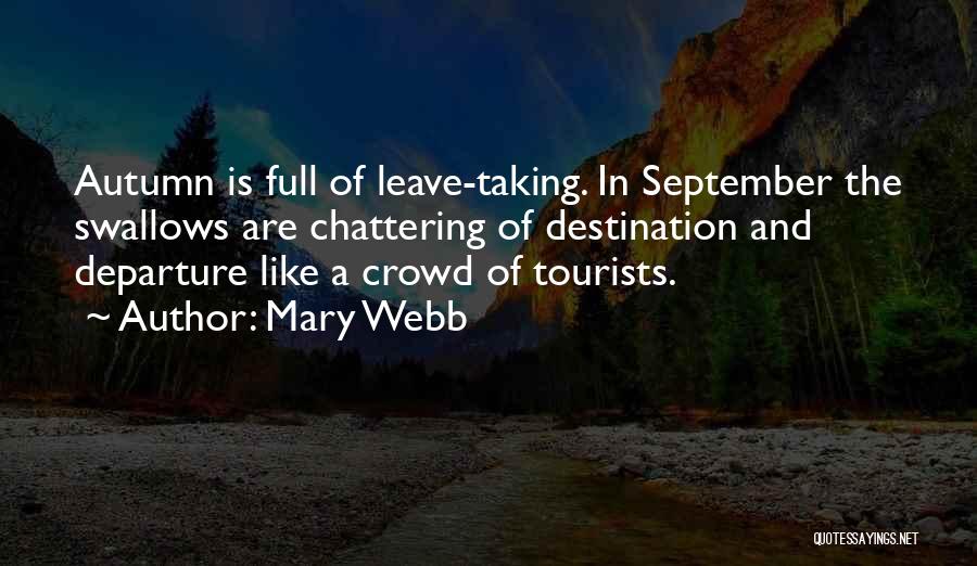 Mary Webb Quotes: Autumn Is Full Of Leave-taking. In September The Swallows Are Chattering Of Destination And Departure Like A Crowd Of Tourists.