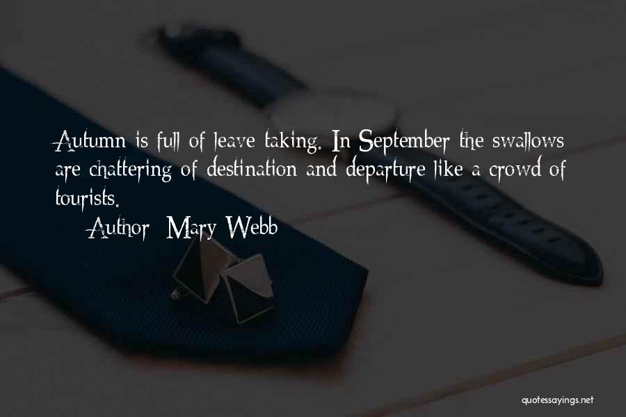 Mary Webb Quotes: Autumn Is Full Of Leave-taking. In September The Swallows Are Chattering Of Destination And Departure Like A Crowd Of Tourists.
