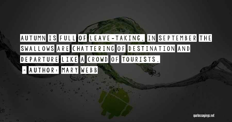 Mary Webb Quotes: Autumn Is Full Of Leave-taking. In September The Swallows Are Chattering Of Destination And Departure Like A Crowd Of Tourists.
