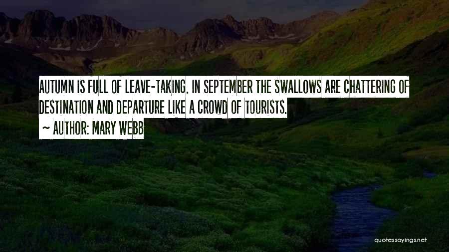Mary Webb Quotes: Autumn Is Full Of Leave-taking. In September The Swallows Are Chattering Of Destination And Departure Like A Crowd Of Tourists.