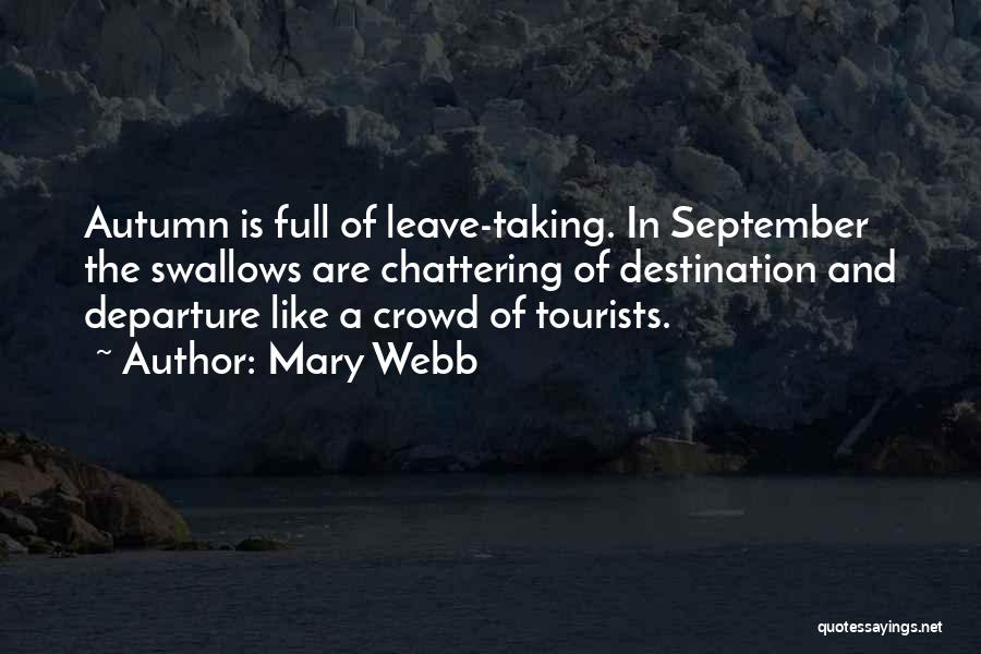 Mary Webb Quotes: Autumn Is Full Of Leave-taking. In September The Swallows Are Chattering Of Destination And Departure Like A Crowd Of Tourists.