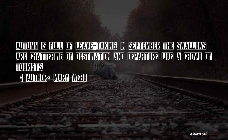 Mary Webb Quotes: Autumn Is Full Of Leave-taking. In September The Swallows Are Chattering Of Destination And Departure Like A Crowd Of Tourists.