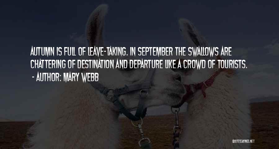 Mary Webb Quotes: Autumn Is Full Of Leave-taking. In September The Swallows Are Chattering Of Destination And Departure Like A Crowd Of Tourists.