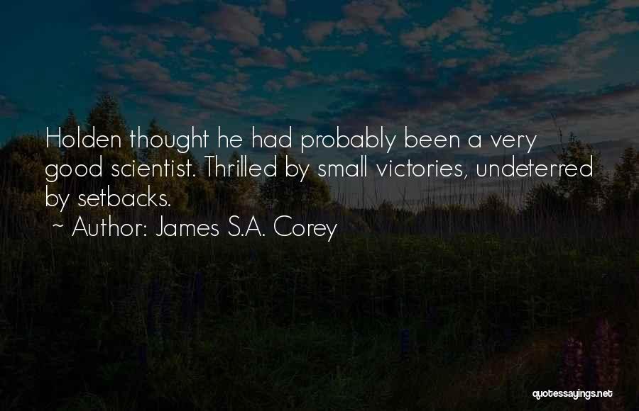 James S.A. Corey Quotes: Holden Thought He Had Probably Been A Very Good Scientist. Thrilled By Small Victories, Undeterred By Setbacks.