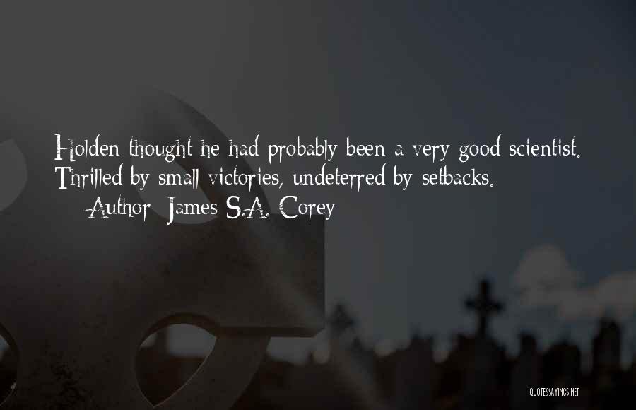 James S.A. Corey Quotes: Holden Thought He Had Probably Been A Very Good Scientist. Thrilled By Small Victories, Undeterred By Setbacks.