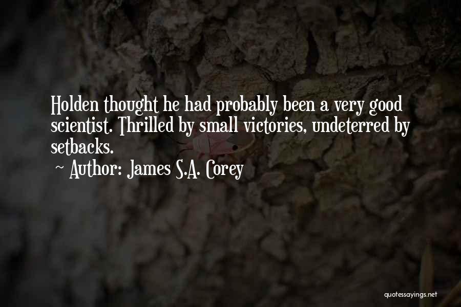 James S.A. Corey Quotes: Holden Thought He Had Probably Been A Very Good Scientist. Thrilled By Small Victories, Undeterred By Setbacks.