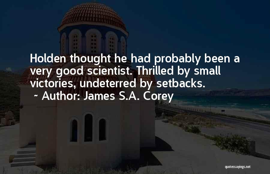 James S.A. Corey Quotes: Holden Thought He Had Probably Been A Very Good Scientist. Thrilled By Small Victories, Undeterred By Setbacks.