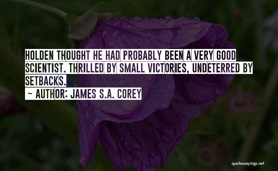 James S.A. Corey Quotes: Holden Thought He Had Probably Been A Very Good Scientist. Thrilled By Small Victories, Undeterred By Setbacks.