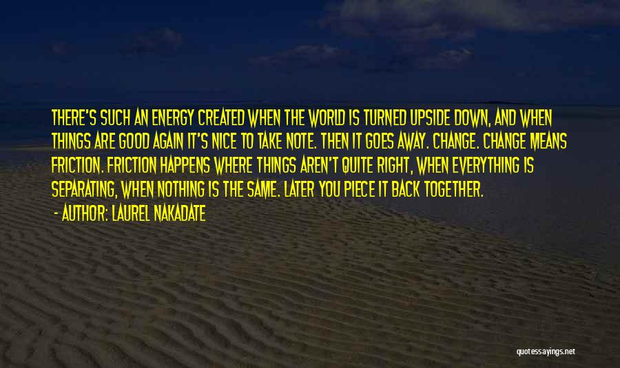 Laurel Nakadate Quotes: There's Such An Energy Created When The World Is Turned Upside Down, And When Things Are Good Again It's Nice