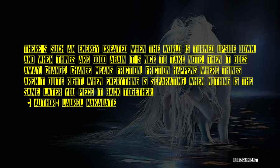 Laurel Nakadate Quotes: There's Such An Energy Created When The World Is Turned Upside Down, And When Things Are Good Again It's Nice