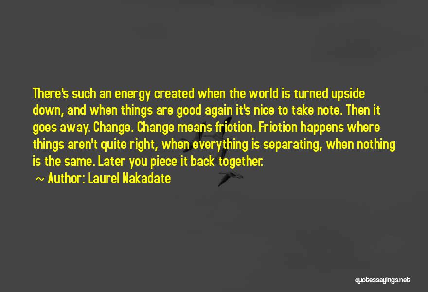 Laurel Nakadate Quotes: There's Such An Energy Created When The World Is Turned Upside Down, And When Things Are Good Again It's Nice