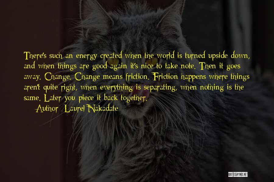 Laurel Nakadate Quotes: There's Such An Energy Created When The World Is Turned Upside Down, And When Things Are Good Again It's Nice