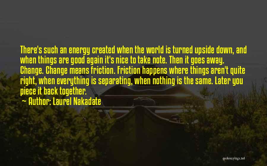 Laurel Nakadate Quotes: There's Such An Energy Created When The World Is Turned Upside Down, And When Things Are Good Again It's Nice