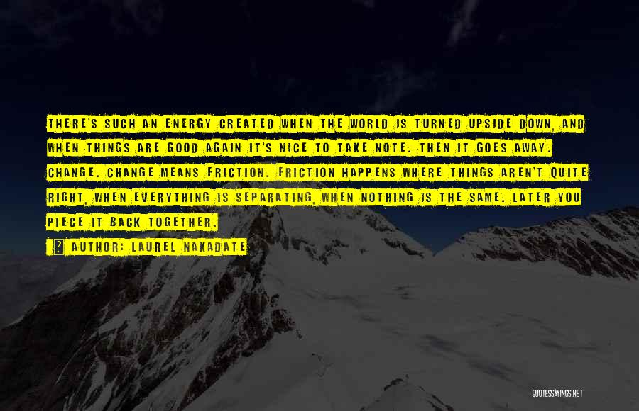 Laurel Nakadate Quotes: There's Such An Energy Created When The World Is Turned Upside Down, And When Things Are Good Again It's Nice