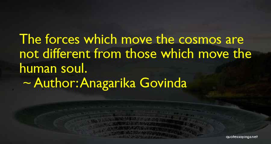 Anagarika Govinda Quotes: The Forces Which Move The Cosmos Are Not Different From Those Which Move The Human Soul.