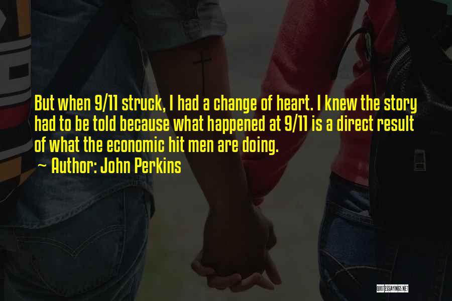 John Perkins Quotes: But When 9/11 Struck, I Had A Change Of Heart. I Knew The Story Had To Be Told Because What