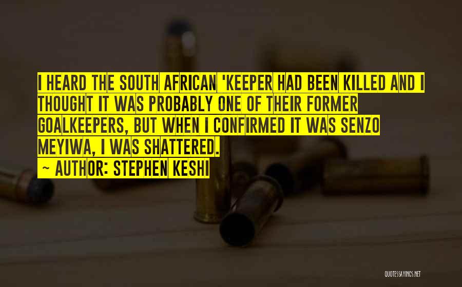 Stephen Keshi Quotes: I Heard The South African 'keeper Had Been Killed And I Thought It Was Probably One Of Their Former Goalkeepers,