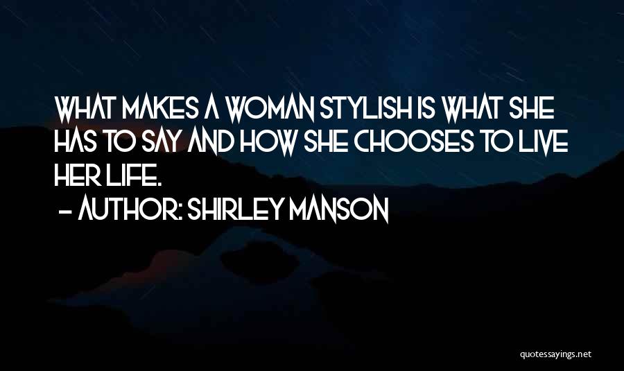 Shirley Manson Quotes: What Makes A Woman Stylish Is What She Has To Say And How She Chooses To Live Her Life.