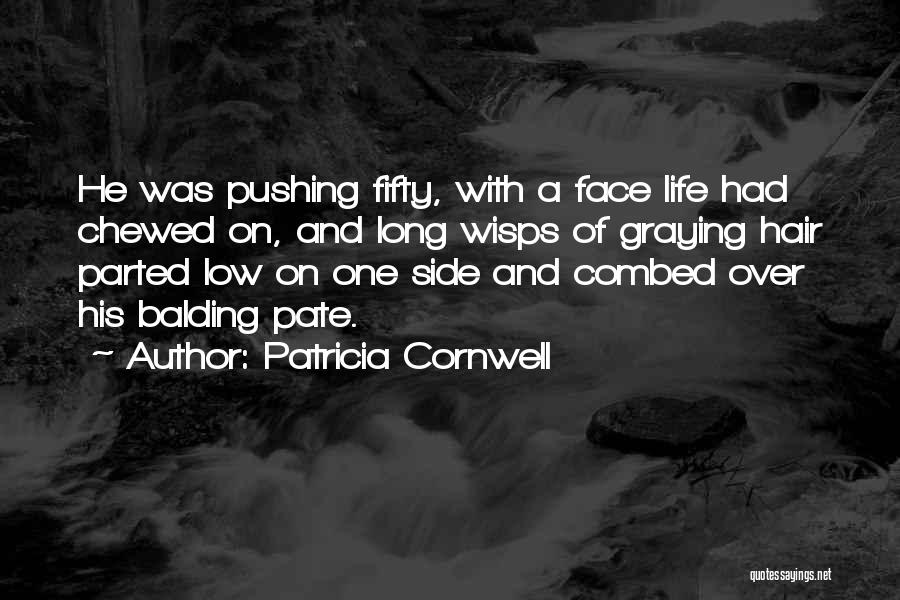 Patricia Cornwell Quotes: He Was Pushing Fifty, With A Face Life Had Chewed On, And Long Wisps Of Graying Hair Parted Low On