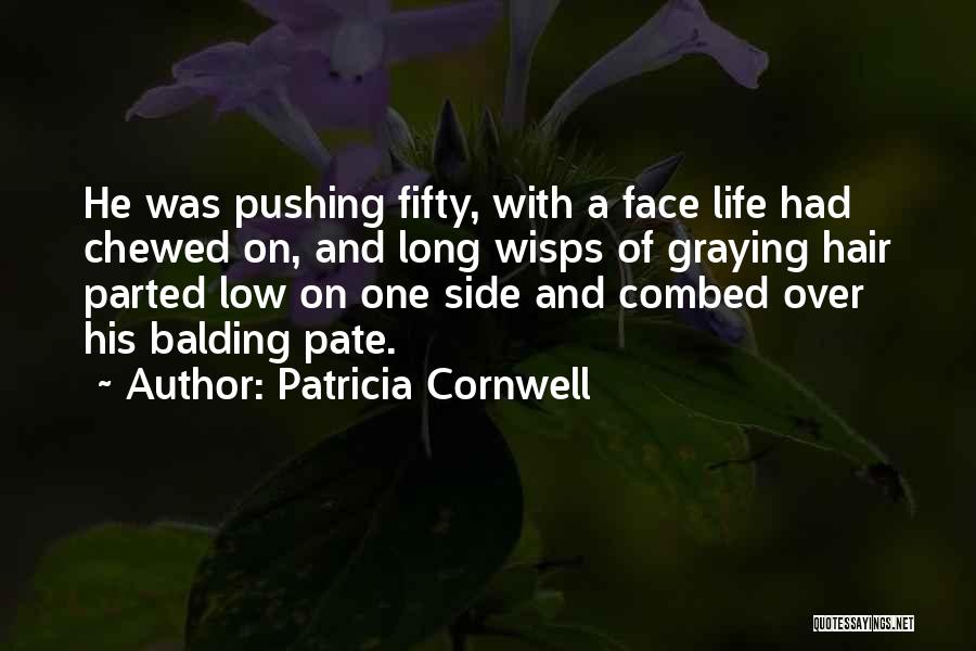 Patricia Cornwell Quotes: He Was Pushing Fifty, With A Face Life Had Chewed On, And Long Wisps Of Graying Hair Parted Low On