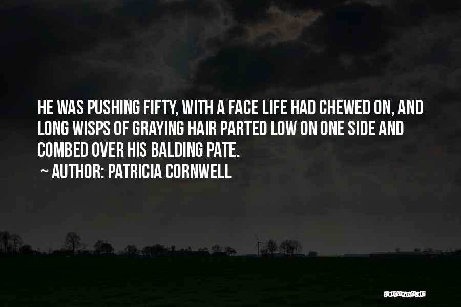 Patricia Cornwell Quotes: He Was Pushing Fifty, With A Face Life Had Chewed On, And Long Wisps Of Graying Hair Parted Low On