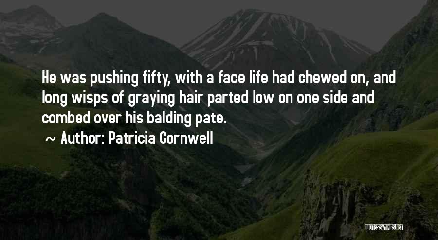 Patricia Cornwell Quotes: He Was Pushing Fifty, With A Face Life Had Chewed On, And Long Wisps Of Graying Hair Parted Low On