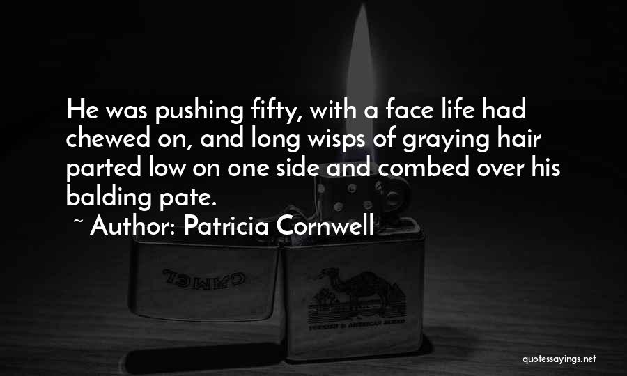 Patricia Cornwell Quotes: He Was Pushing Fifty, With A Face Life Had Chewed On, And Long Wisps Of Graying Hair Parted Low On