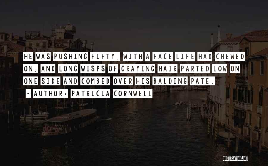 Patricia Cornwell Quotes: He Was Pushing Fifty, With A Face Life Had Chewed On, And Long Wisps Of Graying Hair Parted Low On