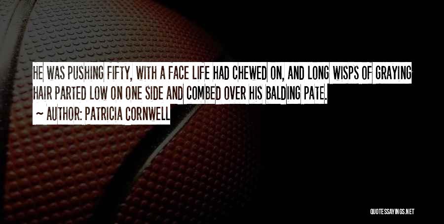 Patricia Cornwell Quotes: He Was Pushing Fifty, With A Face Life Had Chewed On, And Long Wisps Of Graying Hair Parted Low On